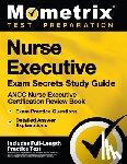 Mometrix Test Preparation - Nurse Executive Exam Secrets Study Guide - Ancc Nurse Executive Certification Review Book, Exam Practice Questions, Detailed Answer Explanations: [Inc