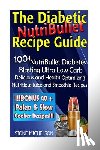 Michelson, Sione - The Diabetic NutriBullet Recipe Guide: 100+NutriBullet Diabetes Blasting Ultra Low Carb Delicious and Health Optimizing Nutritious Juice and Smoothie