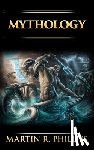 Phillips, Martin R. - Mythology: The Ancient Secrets of the Greeks, Egyptians, Vikings, and the Norse