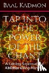 Kadmon, Baal - Tap Into The Power Of The Chant: Attaining Supernatural Abilities Using Mantras