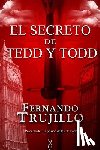 Trujillo, Fernando - El secreto de Tedd y Todd