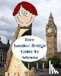 Bailey, Paul L. - How London Bridge Came to Arizona