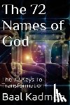 Kadmon, Baal - The 72 Names of God: The 72 Keys To Transformation