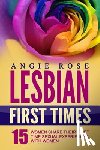 Rose, Angie - Lesbian First Times: 15 Women Share Their First Time Sexual Experiences with Women (Lesbian Erotica, Lesbian Firsts, Lesbian Romance)