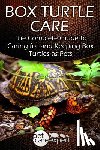 Pet Care Expert - Box Turtle Care: The Complete Guide to Caring for and Keeping Box Turtles as Pets