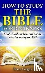 Gugas, Brian - How to Study the Bible for Beginners: Study Guide on How and Where to Start Learning the Bible