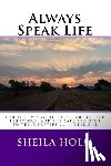 Holm, Sheila - Always Speak Life: For the eyes of the LORD are on the righteous, and His ears are open to their prayers.