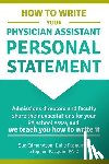Pasquini Ma, Ed Duke - How to Write Your Physician Assistant Personal Statement: Admissions directors and faculty share their expectations for your PA school essay and we te