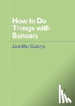 Gabrys, Jennifer - How to Do Things with Sensors