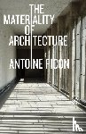 Picon, Antoine - The Materiality of Architecture