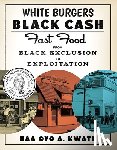Kwate, Naa Oyo a. - White Burgers, Black Cash: Fast Food from Black Exclusion to Exploitation