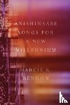 Rendon, Marcie R. - Anishinaabe Songs for a New Millennium