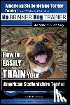 Pearce, Paul Allen - American Staffordshire Terrier Training, Dog Training with the No BRAINER Dog TRAINER We Make it THAT Easy!: How to EASILY TRAIN Your American Staffor