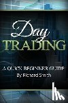 Smiths, Richard - Day Trading a Beginner Trading Guide: (day Trading for Beginner, Day Trading Strategies, Daytrader, How to Trade Stocks, Penny Stock, Make Money Onlin