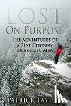 Taylor, Patrick - Lost on Purpose: The Adventures of a 21st Century Mountain Man