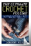 Wilks, Dorothy - The Ultimate Crochet Volume: Learn the Basics of Crocheting all the way up Advance Afghans, Ripples, Stitches and Knots