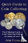 Freeman, John - Quick Guide to Coin Collecting: The Collectors Guide to Coin Collecting Without Breaking the Bank