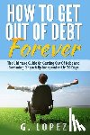 Lopez, Garrett - Debt: The Ultimate Guide on Getting Out of Debt and Becoming Financially Independent in 30 Days