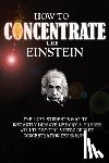 Roulier, Remy - How To Concentrate Like Einstein: The Lazy Student's Way to Instantly Improve Memory & Grades with the Doctor Vittoz Secret Concentration Technique.