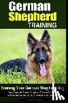 Vega, Daniel - German Shepherd Training Training Your German Shepherd Dog: Your Complete German Shepherd Training Guide for Training, Raising and Caring for German S