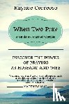 Correoso, Kaynee - When Two Pray: Discover The Power of Praying as Husband and Wife: A Guide For Married Couples