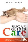 Pellham, Kate H. - Sugar Gliders: The Essential Guide to Ownership & Care for Your Pet