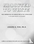 Fox, Jerome E - Addicted to White The Oppressed in League with the Oppressor