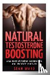 Ward, Sean - Testosterone: Natural Testosterone Boosting: A Guide To Skyrocket Testosterone and Transform Your Life
