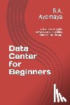Ayomaya, B. a. - Data Center for Beginners: A beginner's guide towards understanding Data Center Design