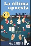 Ardit, Paco - Spanish Novels: La última apuesta (Spanish Novels for High Advanced Learners - C2)