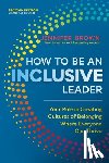 Brown, Jennifer - How to Be an Inclusive Leader, Second Edition
