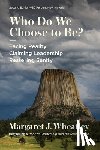 Wheatley, Margaret J. - Who Do We Choose to Be?, Second Edition
