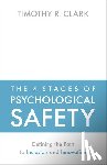 Clark, Timothy R. - The 4 Stages of Psychological Safety