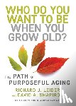 Leider, Richard J., Shapiro, David - Who Do You Want to Be When You Grow Old?