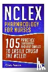 Hassen, Chase - NCLEX: Pharmacology for Nurses: 105 Nursing Practice Questions & Rationales to EASILY Crush the NCLEX!