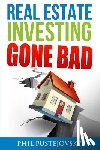 Pustejovsky, Phil - Real Estate Investing Gone Bad: 21 true stories of what NOT to do when investing in real estate and flipping houses