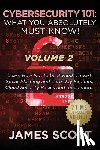 Scott, James - Cybersecurity 101: What You Absolutely Must Know! - Volume 2: Learn JavaScript Threat Basics, USB Attacks, Easy Steps to Strong Cybersecu