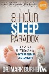 Burhenne, Mark - The 8-Hour Sleep Paradox: How We Are Sleeping Our Way to Fatigue, Disease and Unhappiness