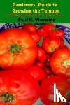 Wonning, Paul R. - Gardeners' Guide to Growing the Tomato: The Tomato Gardening Book ? Tomato Cultivation
