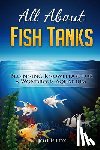 Fox, Jon P. - All About Fish Tanks: Beginning Knowledge for the Wondrous Aquarium