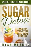 Morgan, Ryan - Sugar Detox: A Master Cleanse Sugar Detox Diet - Made Easy STEP-BY-STEP 14-Day Sugar Detox Diet Plan - A Break Free from Sugar Addiction