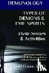 Freze, Michael - DEMONOLOGY TYPES OF DEMONS & EVIL SPIRITS Their Names & Activities (Volume 11): Demonic Hierarchy Evil Characteristics Protection From Evil