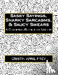 Frey, Cristin April - Sassy Sayings, Snarky Sarcasms, & Saucy Swears