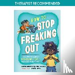 Naumburg, Carla - How to Stop Freaking Out: The Ultimate Guide to Keeping Cool When Life Feels Chaotic