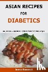 Hammett, James - Asian Recipes For Diabetics: Thai, Chinese, Vietnamese & Japanese diabetes friendly recipes