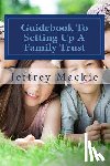 MacKie, Jeffrey D. - Guidebook To Setting Up A Family Trust: A simple guide to setting up a family trust for Canadians