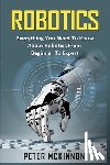 McKinnon, Peter - Robotics: Everything You Need to Know About Robotics from Beginner to Expert