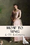 Lehmann, LILLI - How to Sing