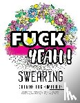 Swearing Coloring Book for Adults - Fck Yeah: Swearing Coloring Book for Adults: Unhallowed Profanity and Rude Words: Fun Gifts for Stress Relieve: Creative Cursing Sweary Color Pages fo