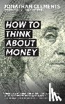 Clements, Jonathan - How to Think About Money